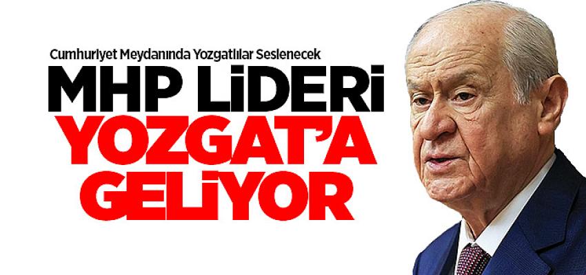 MHP Lideri Devlet Bahçeli Yozgat'a geliyor 