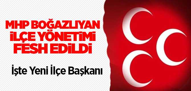 MHP Boğazlıyan İlçe yönetimi fesh edildi, işte yeni ilçe başkanı