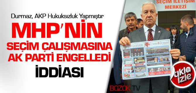 Durmaz, Seçim Çalışmalarımızı AKP Engelledi