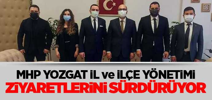 MHP Yozgat İl ve İlçe yönetimi ziyaretlerini sürdürüyor