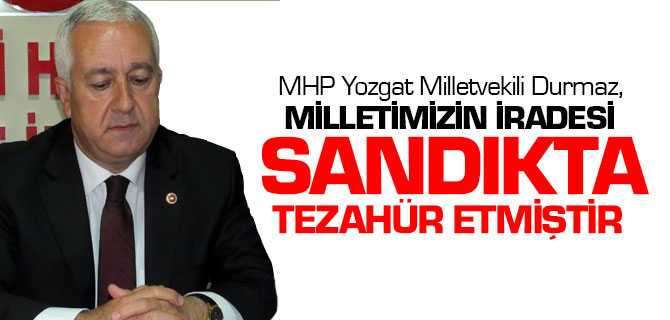 Durmaz, Milletimizin İradesi Sandıkta Tezahür Etmiştir