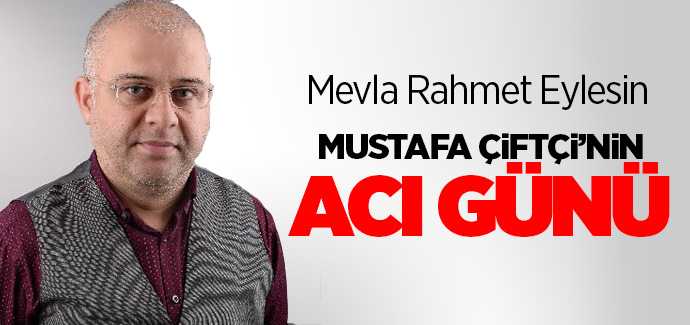 Bozkır'ın Kalemi Mustafa Çiftçi'nin acı günü