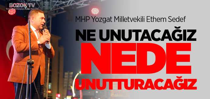 MHP Yozgat Milletvekili Sedef, ne unutacağız ne de unutturacağız
