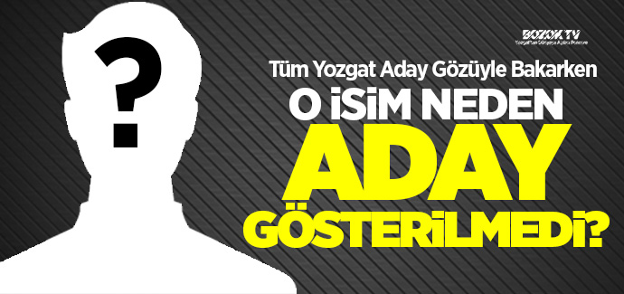 Tüm Yozgatlı aday gözüyle bakarken listeye giremedi