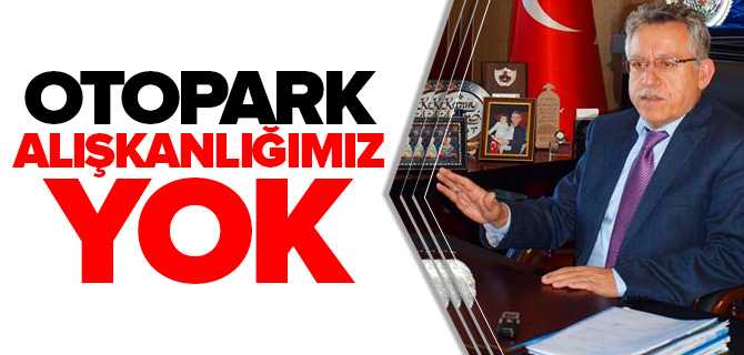 Başkan Arslan, Otopark Alışkanlığımız Yok