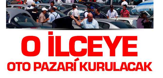 O İlçeye Oto Pazarı Kurulacak