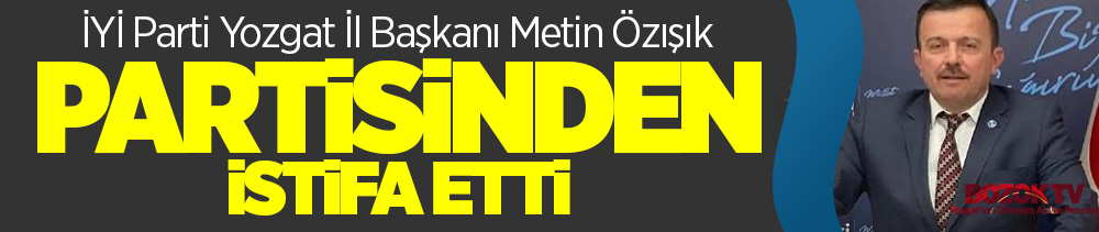 İyi Parti İl Başkanı Metin Özışık istifa etti