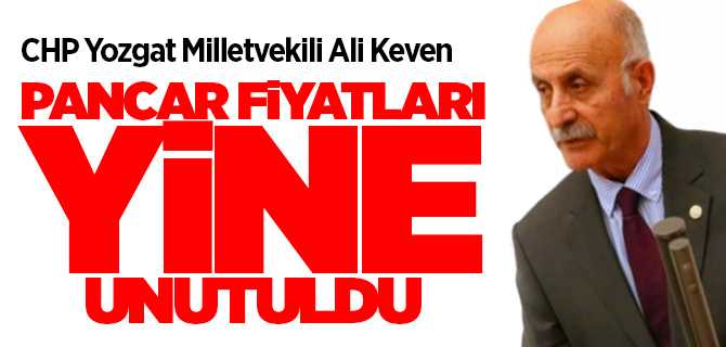 CHP Yozgat Milletvekili Keven, Pancar fiyatları yine unutuldu