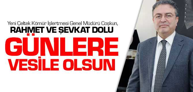 Coşkun, Ramazan Rahmet ve Şefkat Dolu Günlere Vesile Olsun