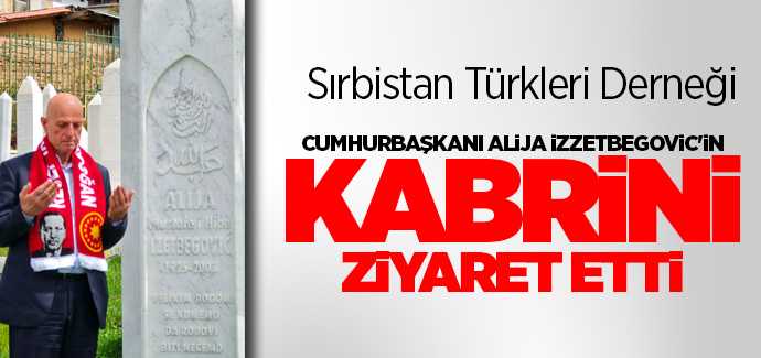 Sırbistan Türkleri Derneği ve Cumhurbaşkanı Alija İzzetbegovic'in kabrini ziyaret etti