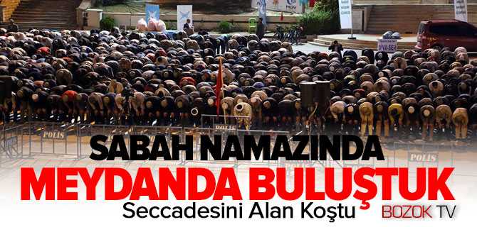 Sabah Namazında Meydanda Buluştuk