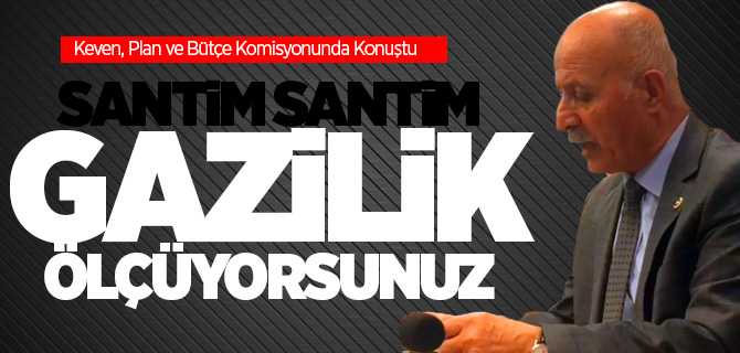 Vekil Keven, Santim Santim Gazilik Ölçüyorsunuz