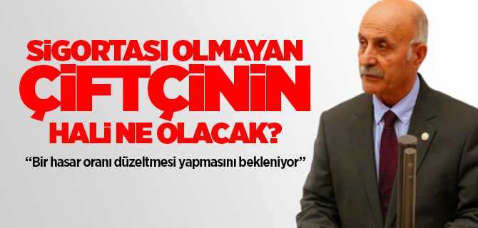Milletvekili Keven, Sigortası olmayan çiftçinin hali ne olacak?