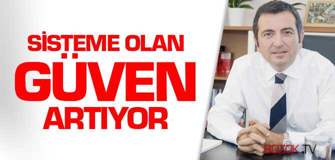 Satoğlu, Sisteme Olan Güvenin Giderek Arttığını Görüyoruz