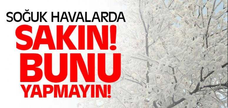 Havalar Soğuduğunda Bun Sakın Yapmayın