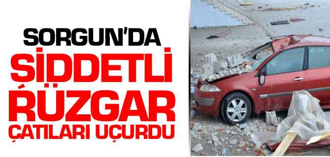 Sorgun'da Şiddetli Rüzgar Çatıları Uçurdu