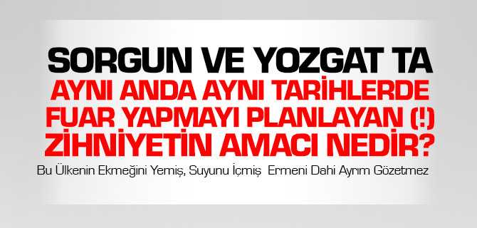 Sorgun Ve Yozgat’ta Aynı Anda Aynı Tarihlerde Fuar Yapmayı Planlayan (!) Zihniyetin Amacı Nedir?