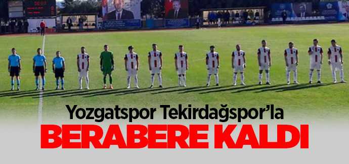 Yozgatspor Tekirdağspor'la berabere kaldı