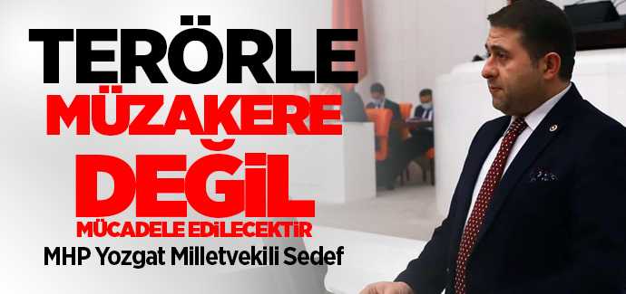 MHP Yozgat Milletvekili Sedef, terörle müzakere değil mücadele edilecektir