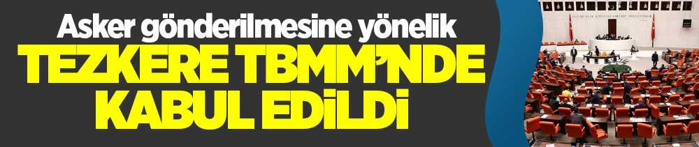 Azerbaycan'a asker göndermeye yönelik tezkere TBMM'de kabul edildi