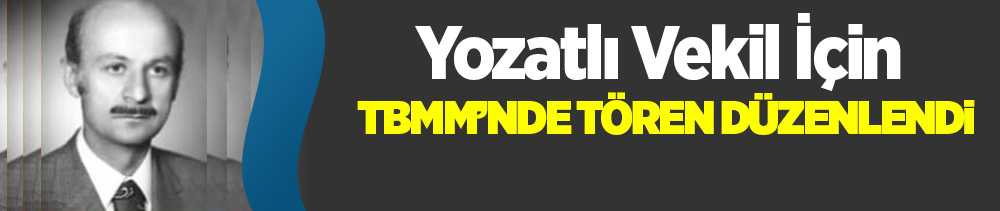 15. Dönem CHP Yozgat Milletvekili İlhami Çetin için TBMM'de tören düzenlendi