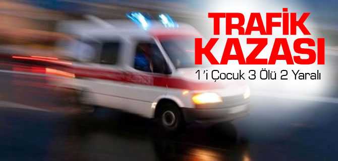 Trafik Kazası 1'i Çocuk 3 Ölü 2 Yaralı
