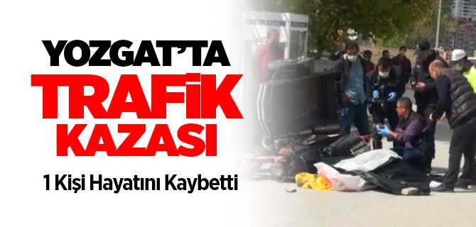 Yozgat'ta meydana gelen trafik kazasında 1 kişi hayatını kaybetti