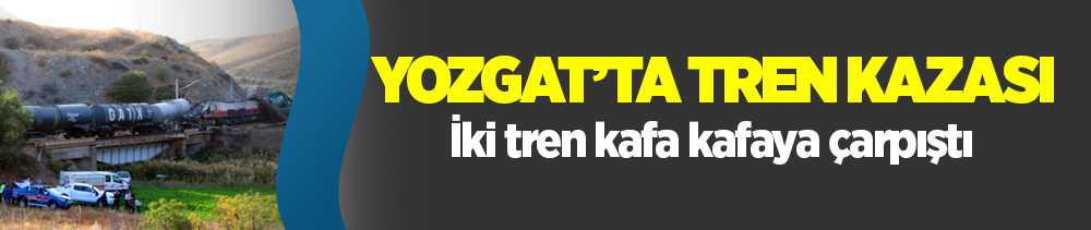 Yerköyde iki tren kafa kafaya çarpıştı