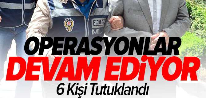 FETÖ Operasyonlarında 6 Öğretmen Tutuklandı