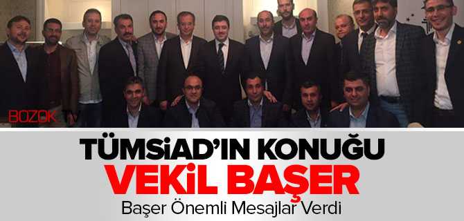 TÜMSİAD'ın Konuğu Vekil Başer
