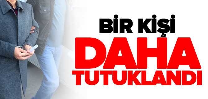 FETÖ Soruşturmasında Bir Kişi Daha Tutuklandı