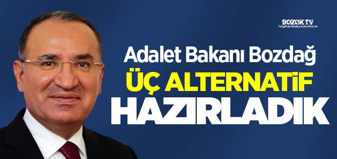 Bakan Bozdağ, üç alternatif hazırladık