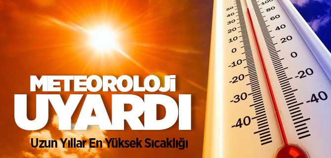 Meteoroloji Uyardı, uzun yılların en yüksek sıcaklığı