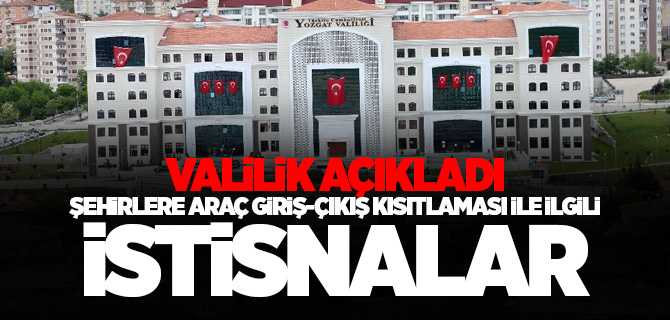  Yozgat Valiliği Paylaştı, Şehirlere Araç Giriş-Çıkış Kısıtlaması ile İlgili İstisnalar