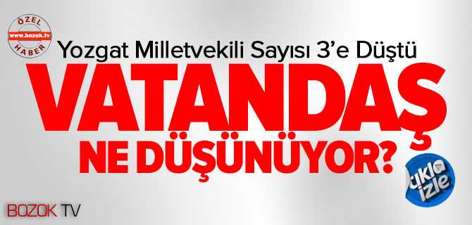 Yozgat'ın Milletvekili Sayısı 3'e Düşmesine Vatandaşlar Ne Söyledi