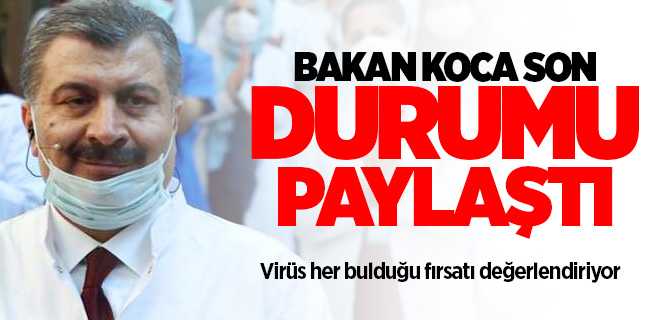 Bakan Koca, koronavirüs günlük tablosunu paylaştı, virüs her bulduğu fırsatı değerlendiriyor