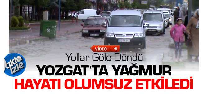 Yozgat'ta Yağmur Yolları Göle Çevirdi