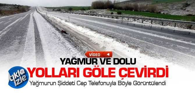 Yağmur ve Dolu Yozgat'ta Yolları Göle Çevirdi
