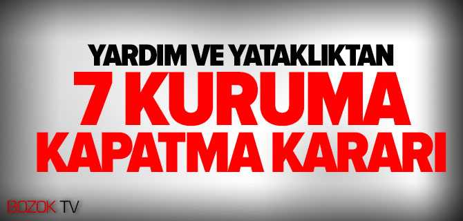 PDY'ye Yardım ve Yataklıktan 7 Kuruma Kapatma Kararı