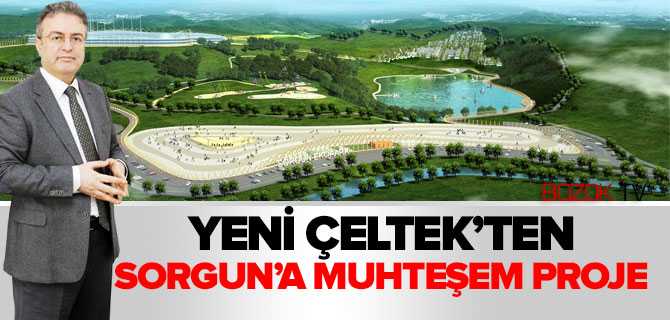 Yeni Çeltek'ten Sorgun'a Muhteşem Proje