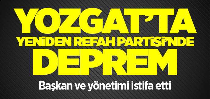 Yeniden Refah Partisi'nde deprem başkan ve yönetimi istifa etti