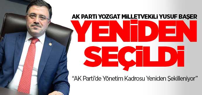 Ak Parti Yozgat Milletvekili Başer, yeniden Seçim İşleri Başkan Yardımcılığı görevine getirildi