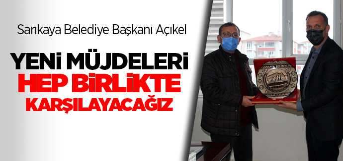 Başkan Açıkel, yeni müjdeleri hep birlikte karşılayacağız