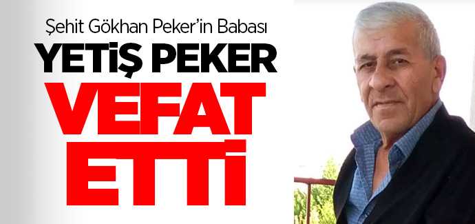 Şehit Uzman Çavuş Gökhan Peker'in babası Yetiş Peker vefat etti