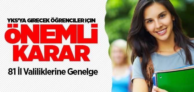 YKS'ye girecek öğrencilere için önemli karar, 81 il valiliklerine genelge gönderildi