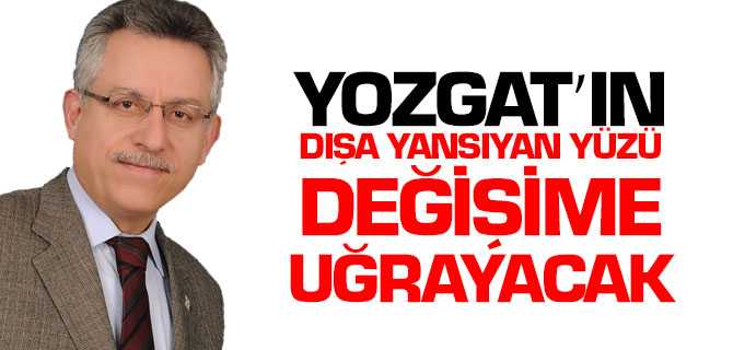 Arslan, Yozgat'ın Dışa Yansıyan Yüzü Değişime Uğrayacak