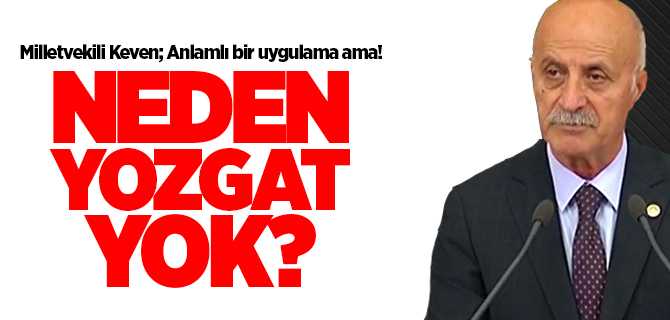Milletvekili Keven sordu, Neden Yozgat yok?