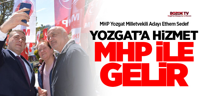 Sedef, Yozgat'ta hizmet MHP ile gelir