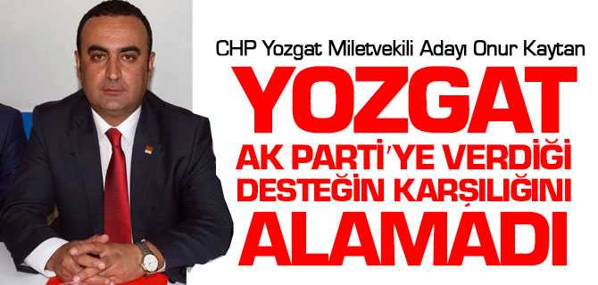 Kaytan, Yozgat Ak Partiye Verdiği Desteğin Karşıkığını Alamadı