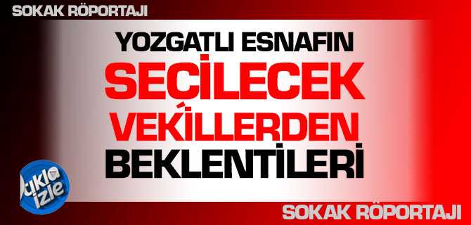Yozgatlı Esnafın Seçilecek Vekillerden Beklentileri Sokak Röportajı